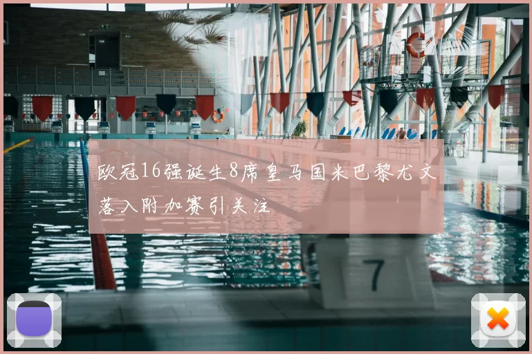 欧冠16强诞生8席皇马国米巴黎尤文落入附加赛引关注