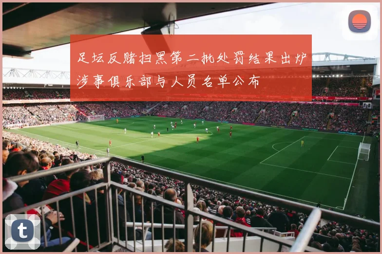 足坛反赌扫黑第二批处罚结果出炉涉事俱乐部与人员名单公布