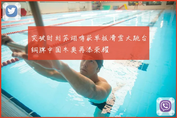 突破时刻苏翊鸣获单板滑雪大跳台铜牌中国冬奥再添荣耀